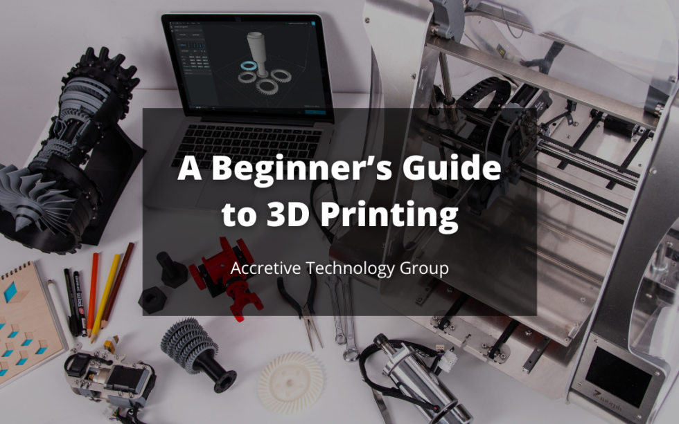 Beginner’s Guide To 3D Printing | Accretive Technology Group